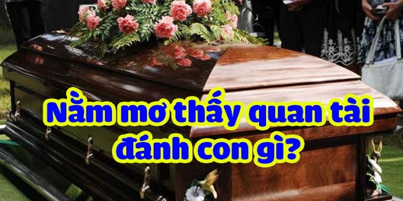 Các con số may mắn trong lô đề khi thấy quan tài trong mơ