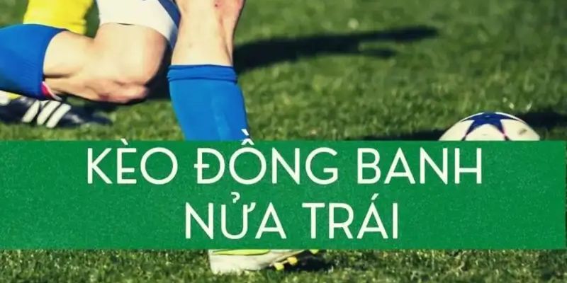 Kèo đồng banh nửa trái gồm ba trường hợp xảy ra