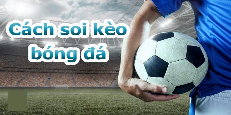 Làm thế nào để soi kèo bóng đá dễ thắng?